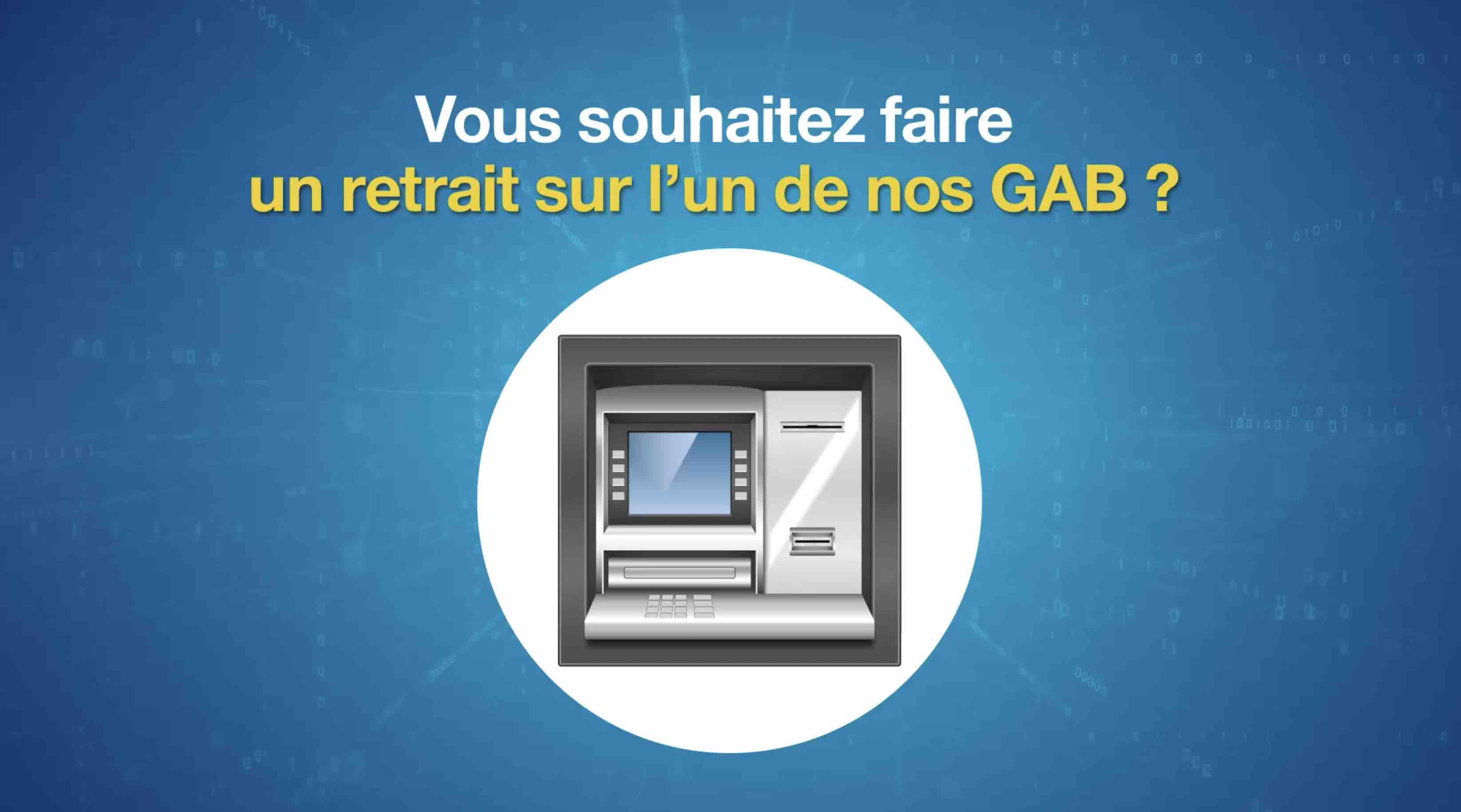 Vous souhaitez faire un retrait sur l'un de nos GAB ?
